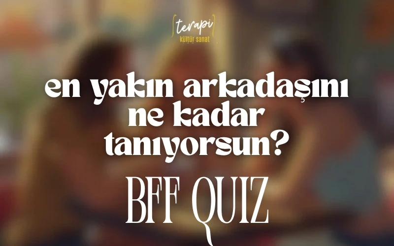 BFF Quiz: En Yakın Arkadaşını Ne Kadar Tanıyorsun?