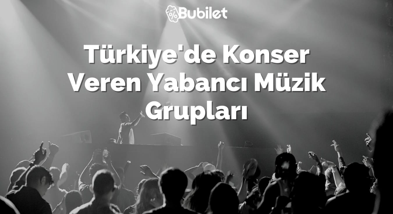 Türkiye'de Konser Veren Yabancı Müzik Grupları