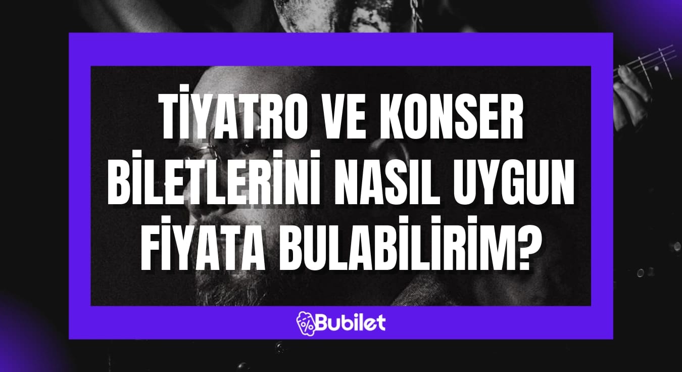 Tiyatro ve Konser Biletlerini Nasıl Uygun Fiyata Bulabilirim?