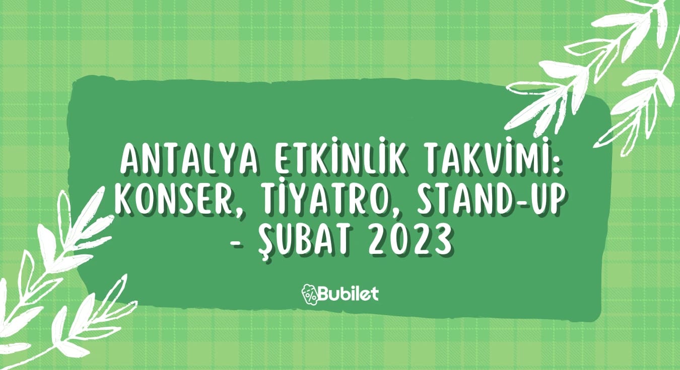 Antalya Etkinlik Takvimi: Konser, Tiyatro, Stand-Up - Şubat 2023