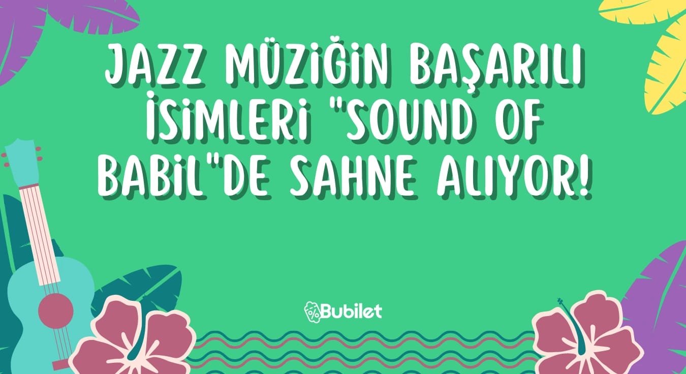 Jazz Müziğin Başarılı İsimleri "Sound of Babil"de Sahne Alıyor!