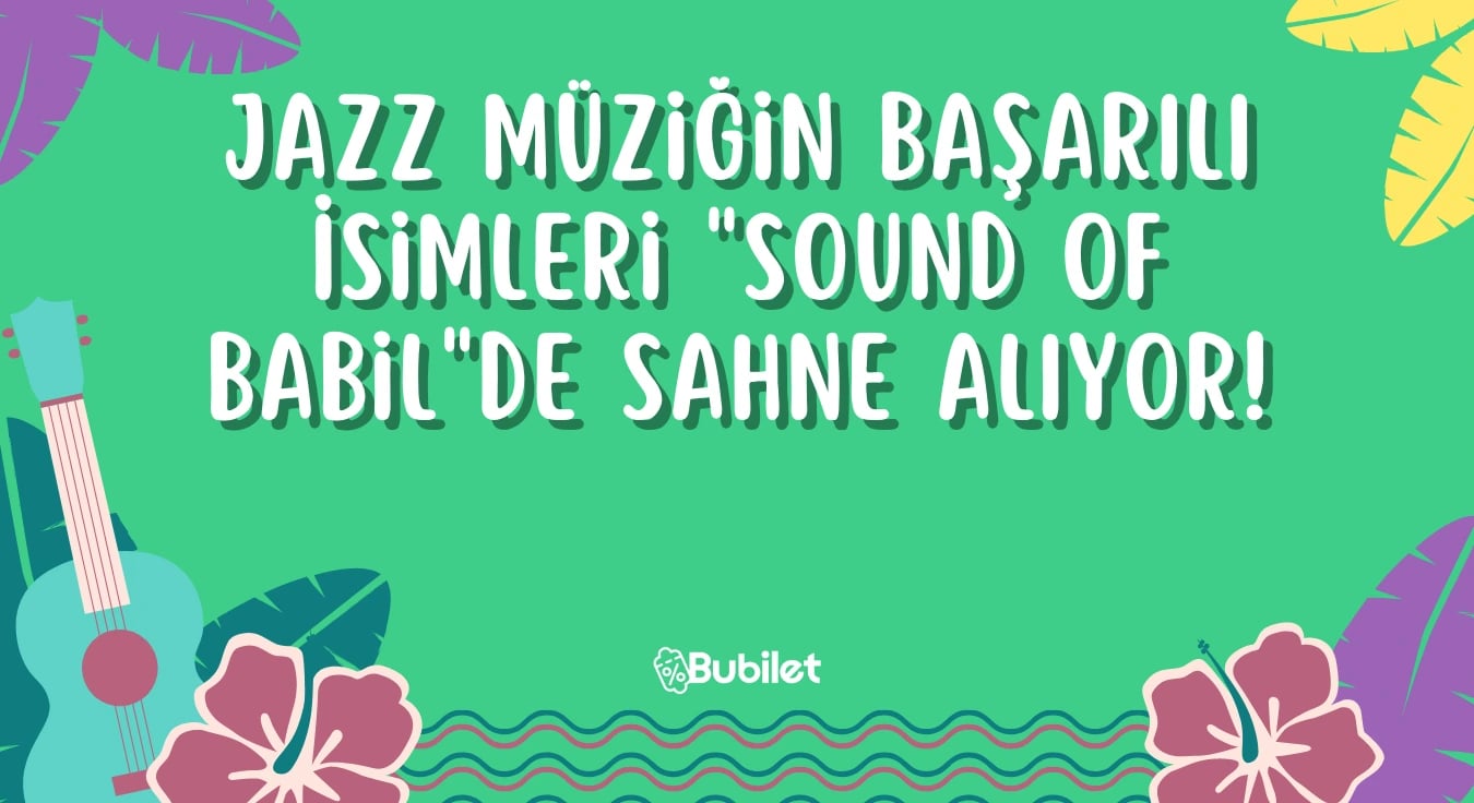 Jazz Müziğin Başarılı İsimleri "Sound of Babil"de Sahne Alıyor!