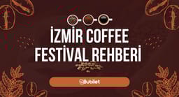 İzmir Coffee Festival Etkinlik Rehberi