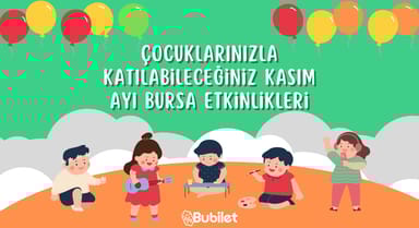 Çocuklarınızla Katılabileceğiniz Bursa Etkinlikleri - Kasım 2022