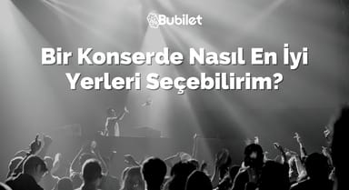 Bir Konserde Nasıl En İyi Yerleri Seçebilirim?