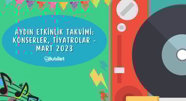 Aydın Etkinlik Takvimi: Konserler, Tiyatrolar - Mart 2023