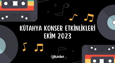 Kütahya Konser Etkinlikleri: Ekim 2023