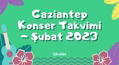 Gaziantep Konser Takvimi - Şubat 2023