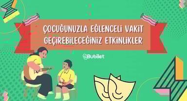 Çocuğunuzla Eğlenceli Vakit Geçirebileceğiniz Etkinlikler