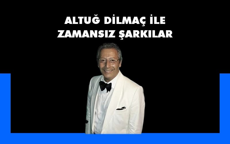 Altuğ Dilmaç ile Zamansız Şarkılar