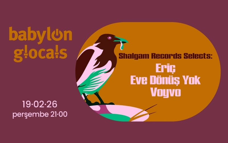 Babylon GLocals: Shalgam Records Selects Eriç, Eve Dönüş Yok, Voyvo