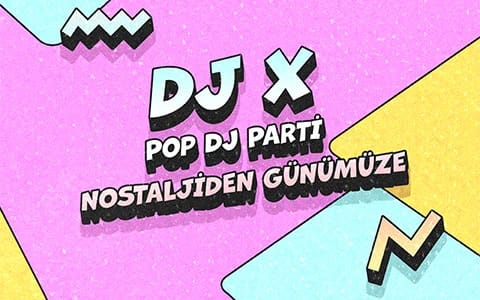 DJ X ile Pop DJ Parti-Nostaljiden Günümüze