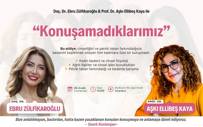 Doç. Dr. Ebru Zülfikaroğlu & Prof. Dr. Aşkı Ellibeş Kaya  ile “Konuşamadıklarımız”