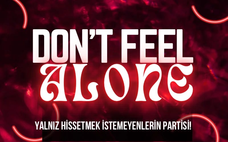 Don’t Feel Alone – 14 Şubat Yalnızlar Partisi