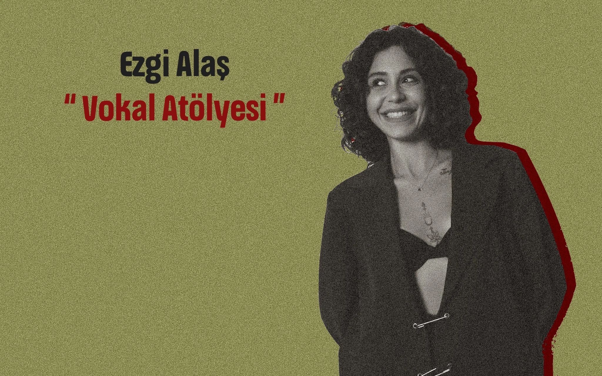Ezgi Alaş “VOKAL ATÖLYESİ”