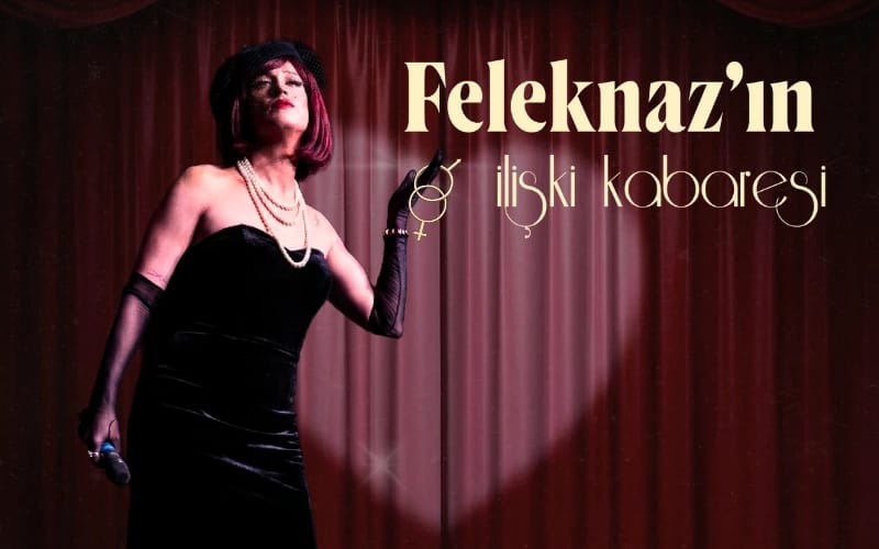 Feleknaz’ın İlişki Kabaresi