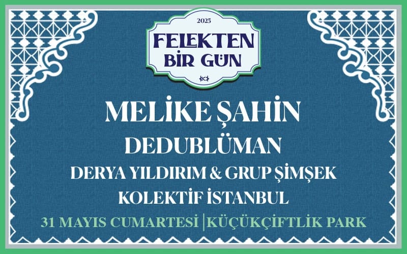 Felekten Bir Gün: Melike Şahin - Dedublüman - Derya Yıldırım & Grup Şimşek - Kolektif İstanbul