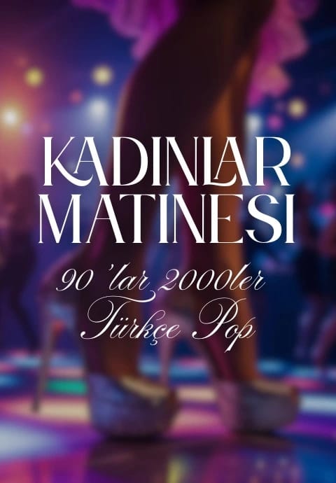 Kadınlar Matinesi: 90'lar 2000'ler Türkçe Pop