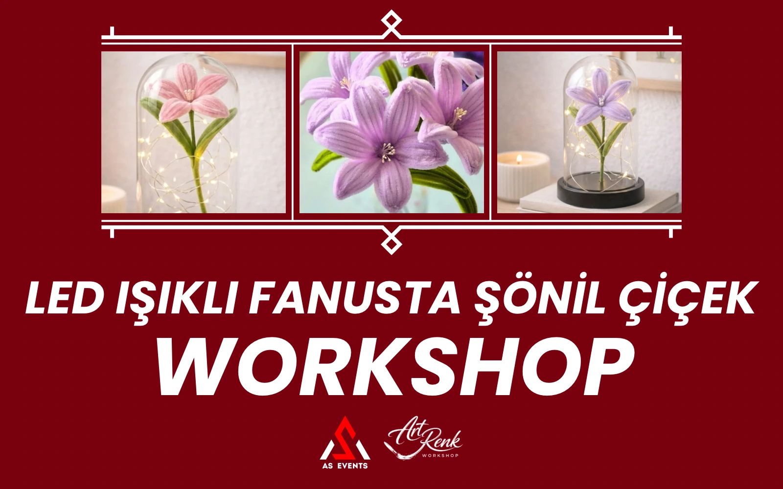 Workshop: Led Işıklı Fanusta Şönil Çiçek