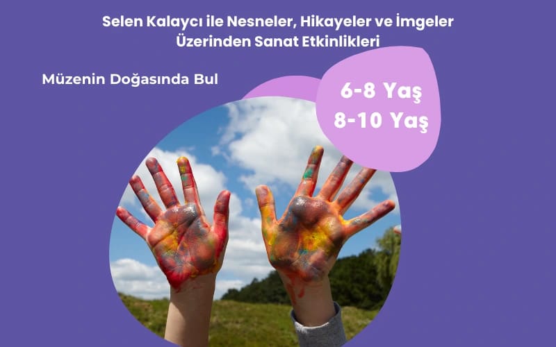 ‘MÜZENİN DOĞASINDA BUL’ SELEN KALAYCI İLE NESNELER, HİKAYELER VE İMGELER ÜZERİNDEN SANAT ETKİNLİKLERİ
