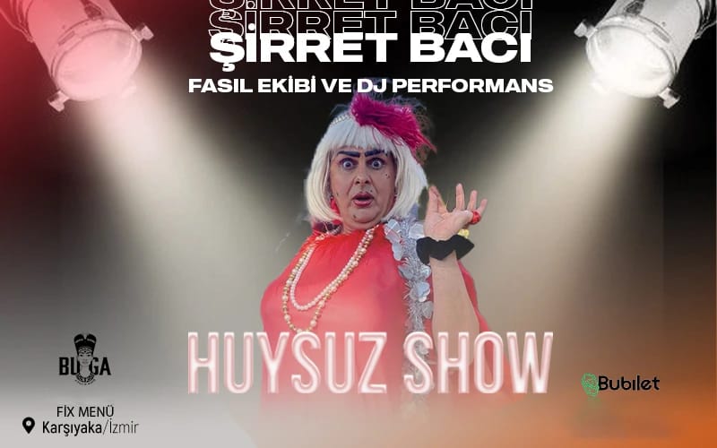 Şirret Bacı "Huysuzshow" & Fasıl & Dj Performans