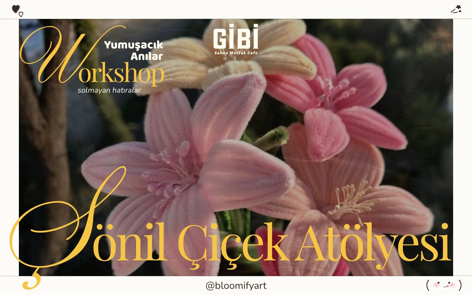 Workshop: Şönil Çiçek Atölyesi 