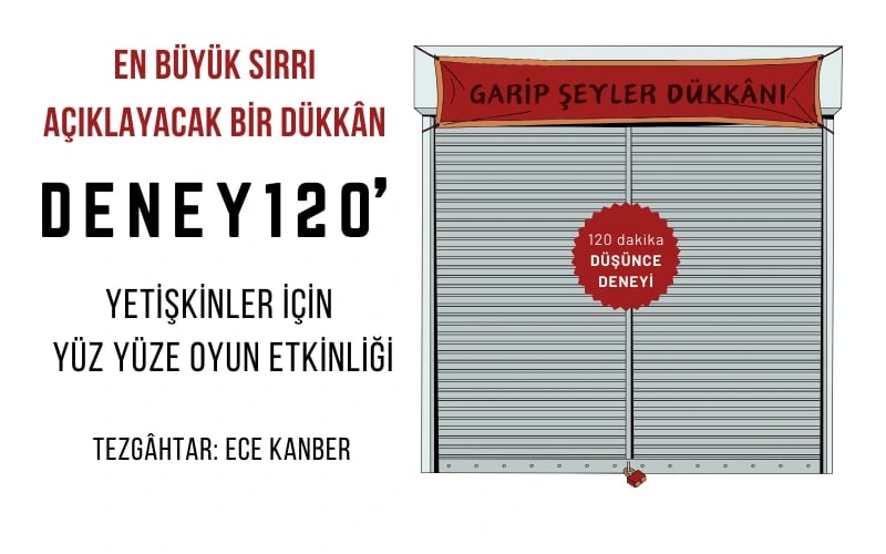 DENEY 120' - 120 Dakika Düşünce Deneyi / Yetişkinler için Yüz Yüze Oyun Etkinliği