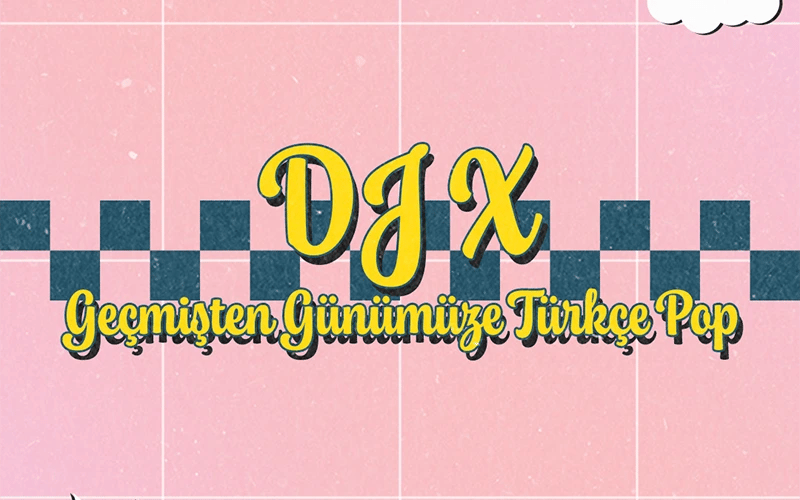 DJ X ile Geçmişten Günümüze Türkçe Pop