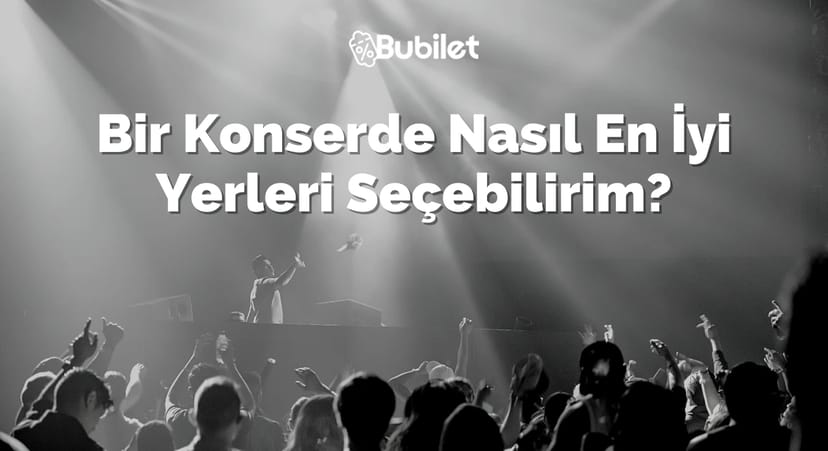 Bir Konserde Nasıl En İyi Yerleri Seçebilirim?