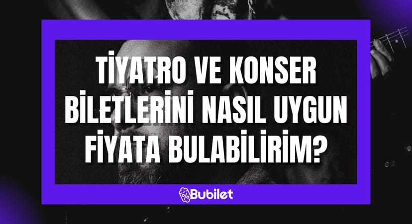 Tiyatro ve Konser Biletlerini Nasıl Uygun Fiyata Bulabilirim?