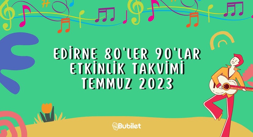 Edirne 80'ler 90'lar Etkinlik Takvimi - Temmuz 2023