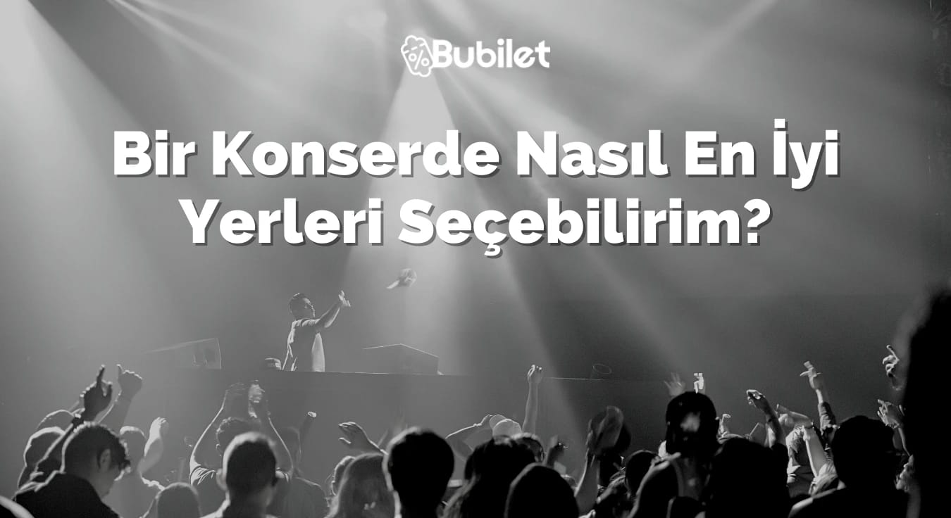 Bir Konserde Nasıl En İyi Yerleri Seçebilirim?