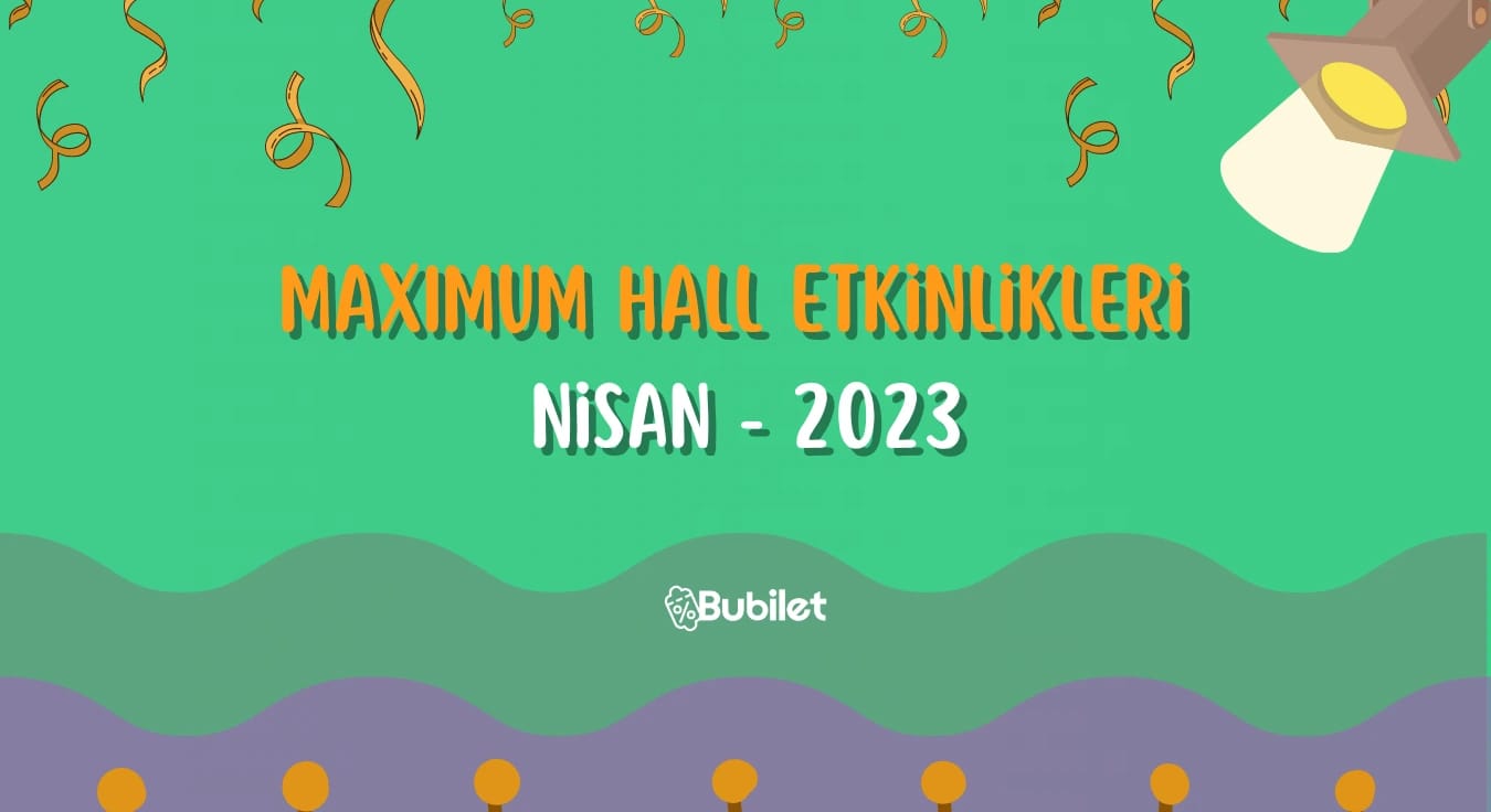 Maximum Hall Etkinlikleri - Nisan 2023
