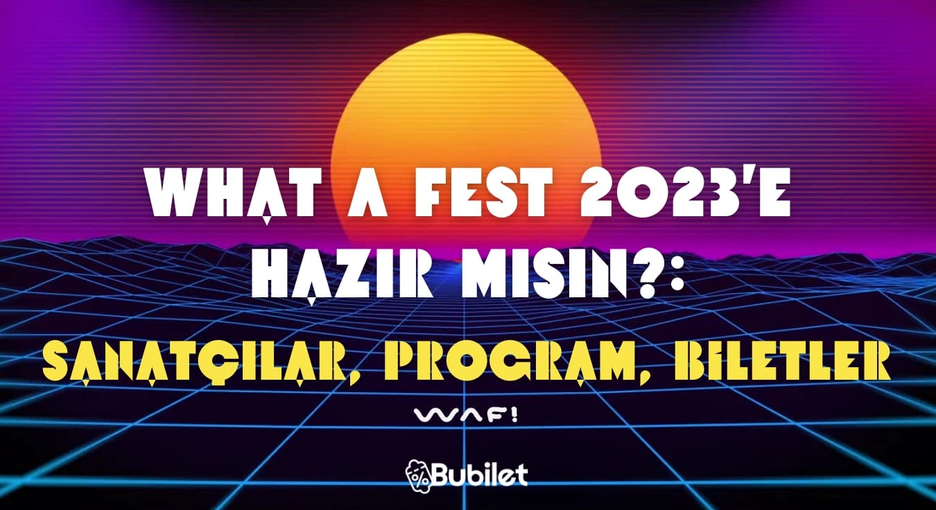 What A Fest 2023'e Hazır Mısın?: Sanatçılar, Program, Biletler