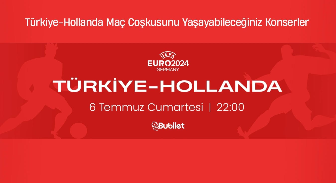 Türkiye-Hollanda Maç Coşkusunu Yaşayabileceğiniz Konserler