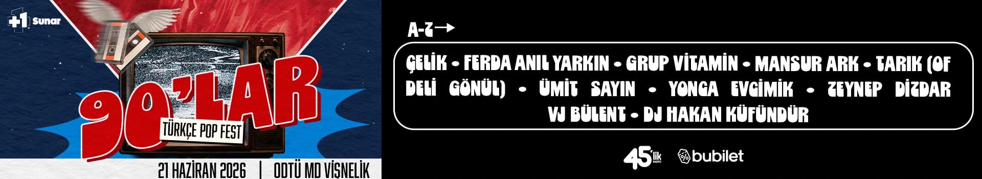 90'lar Türkçe Pop Fest : Çelik, Yonca Evcimik, Ferda Anıl Yarkın, Ümit Sayın, Mansur Ark, Grup Vitamin, Zeynep Dizdar, Tarık (Of Deli Gönül), Vj Bülent, Dj Hakan Küfündür