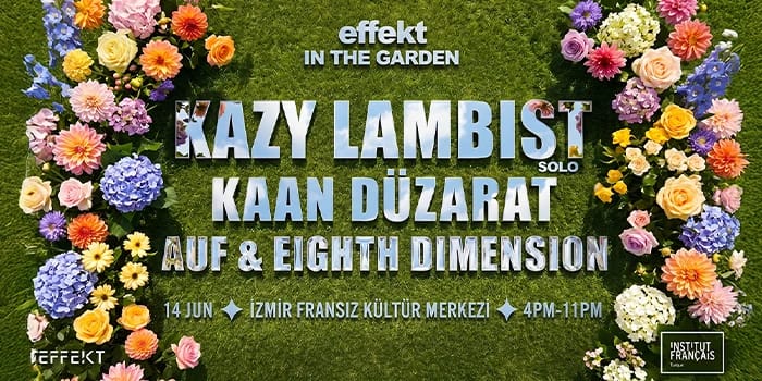 Effekt In The Garden: Kazy Lambist + Kaan Düzarat