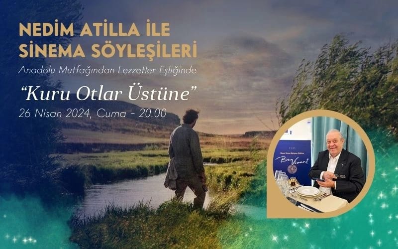 Anadolu Mutfağından Lezzetler ile Nedim Atilla ile Sinema Söyleşileri “Kuru Otlar Üstüne”