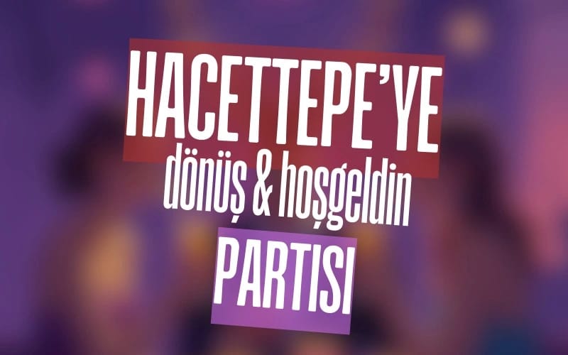 Hacettepe'ye Dönüş & Hoşgeldin Partisi