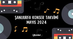 Şanlıurfa Konser Takvimi: Mayıs 2024