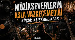 Müzikseverlerin Asla Vazgeçemediği Küçük Alışkanlıklar