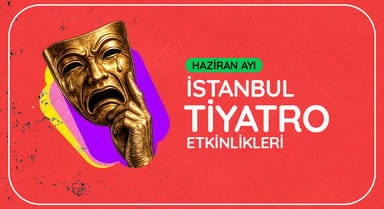 İstanbul Tiyatro Takvimi: Haziran 2026