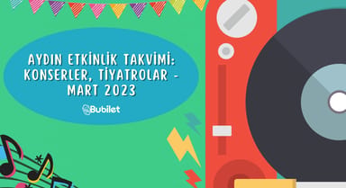 Aydın Etkinlik Takvimi: Konserler, Tiyatrolar - Mart 2023