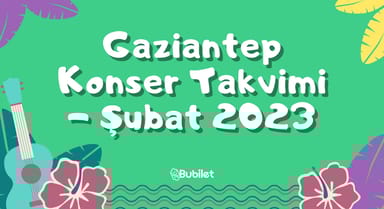 Gaziantep Konser Takvimi - Şubat 2023