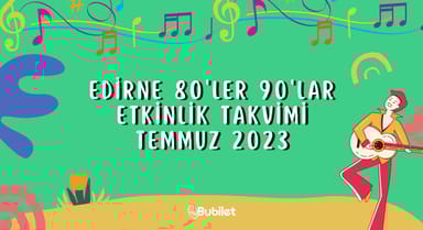 Edirne 80'ler 90'lar Etkinlik Takvimi - Temmuz 2023