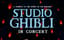 STUDIO GHIBLI IN CONCERT