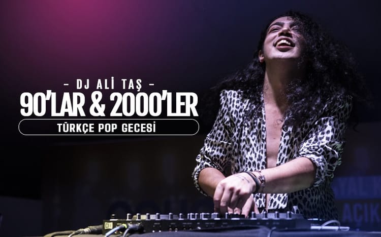 Dj Ali Taş ile 90'lar 2000'ler Türkçe Pop Gecesi