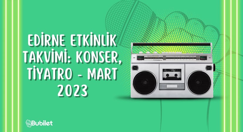 Edirne Etkinlik Takvimi: Konser, Tiyatro - Mart 2023
