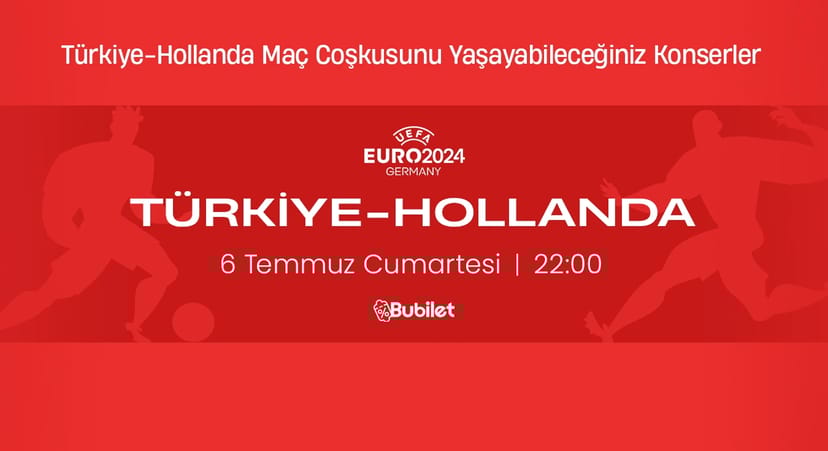 Türkiye-Hollanda Maç Coşkusunu Yaşayabileceğiniz Konserler