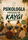 Bi'Psikologla Konuşuyorum: Kaygı